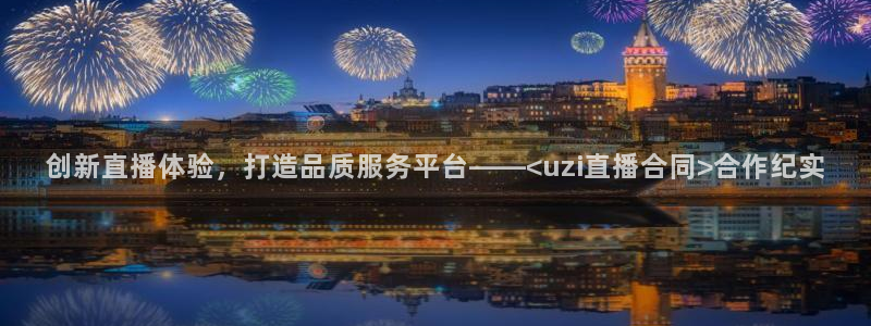 919zb体育直播：创新直播体验，打造品质服务平台——<uzi直播合同>合作纪实